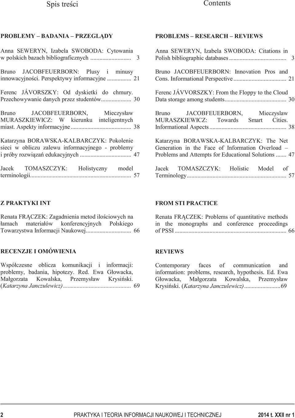 Aspekty informacyjne... 38 Katarzyna BORAWSKA-KALBARCZYK: Pokolenie sieci w obliczu zalewu informacyjnego - problemy i próby rozwiązań edukacyjnych.