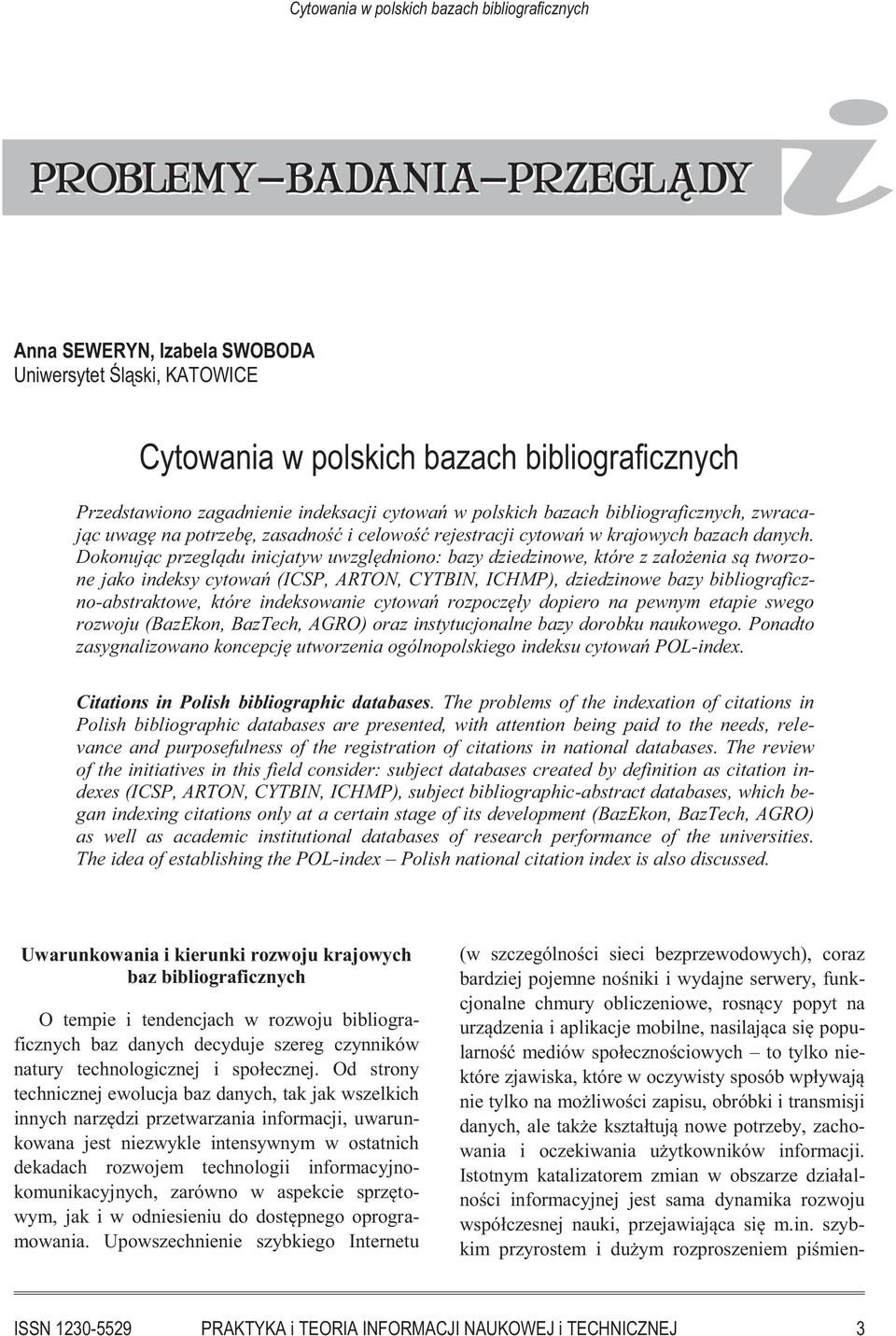 Dokonując przeglądu inicjatyw uwzględniono: bazy dziedzinowe, które z założenia są tworzone jako indeksy cytowań (ICSP, ARTON, CYTBIN, ICHMP), dziedzinowe bazy bibliograficzno-abstraktowe, które