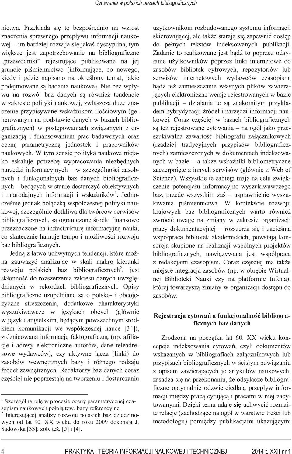 rejestrujące publikowane na jej gruncie piśmiennictwo (informujące, co nowego, kiedy i gdzie napisano na określony temat, jakie podejmowane są badania naukowe).