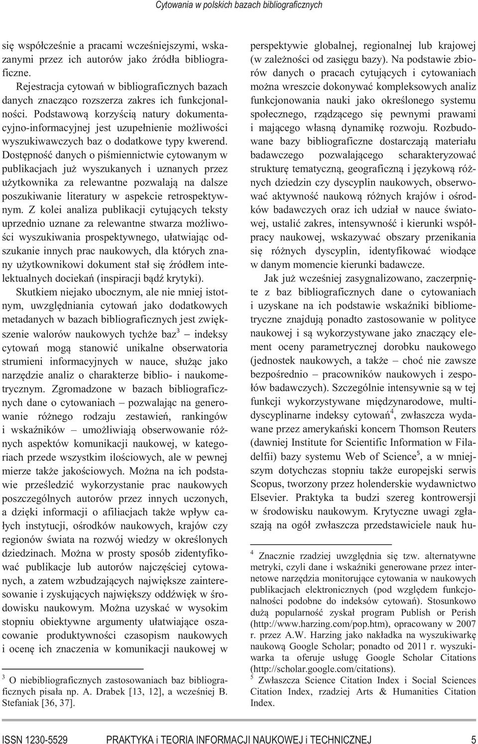 Podstawową korzyścią natury dokumentacyjno-informacyjnej jest uzupełnienie możliwości wyszukiwawczych baz o dodatkowe typy kwerend.