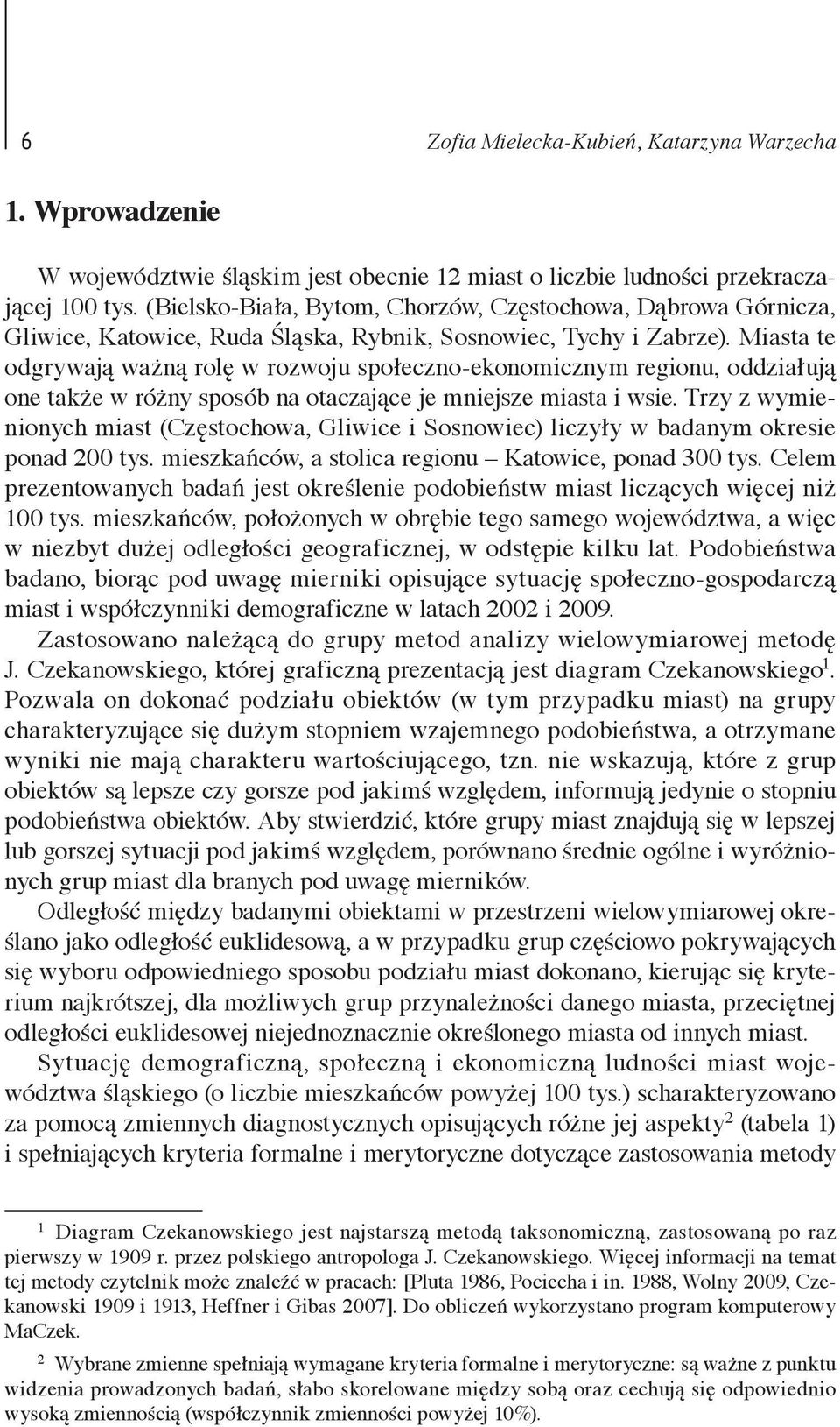 Miasta te odgrywają ważą rolę w rozwoju społeczo-ekoomiczym regiou, oddziałują oe także w róży sposób a otaczające je miejsze miasta i wsie.