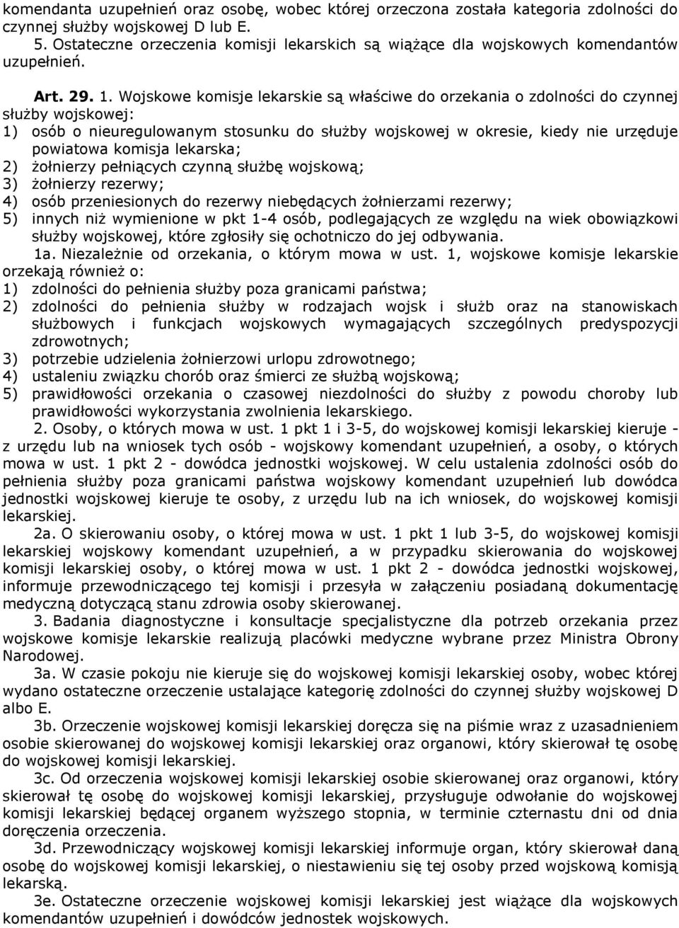 Wojskowe komisje lekarskie są właściwe do orzekania o zdolności do czynnej służby wojskowej: 1) osób o nieuregulowanym stosunku do służby wojskowej w okresie, kiedy nie urzęduje powiatowa komisja