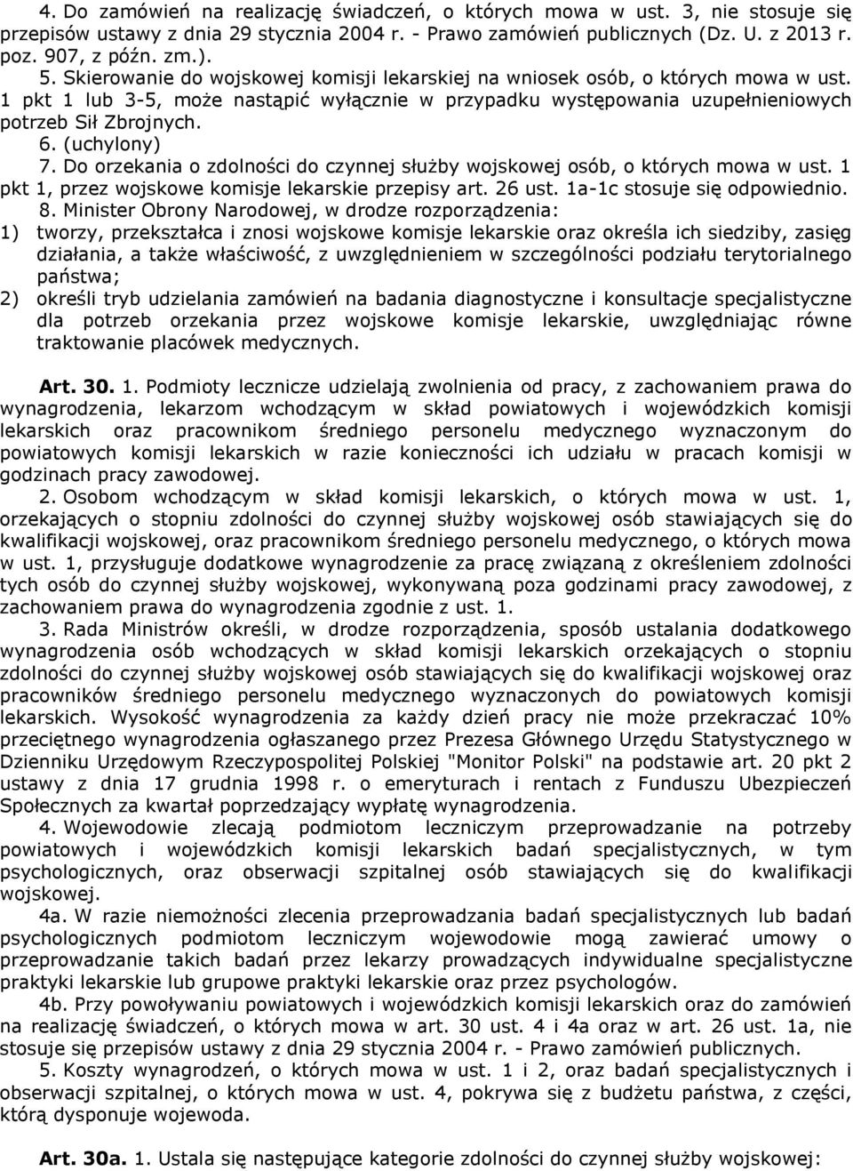 (uchylony) 7. Do orzekania o zdolności do czynnej służby wojskowej osób, o których mowa w ust. 1 pkt 1, przez wojskowe komisje lekarskie przepisy art. 26 ust. 1a-1c stosuje się odpowiednio. 8.