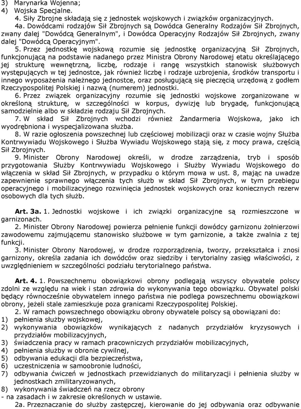 Przez jednostkę wojskową rozumie się jednostkę organizacyjną Sił Zbrojnych, funkcjonującą na podstawie nadanego przez Ministra Obrony Narodowej etatu określającego jej strukturę wewnętrzną, liczbę,