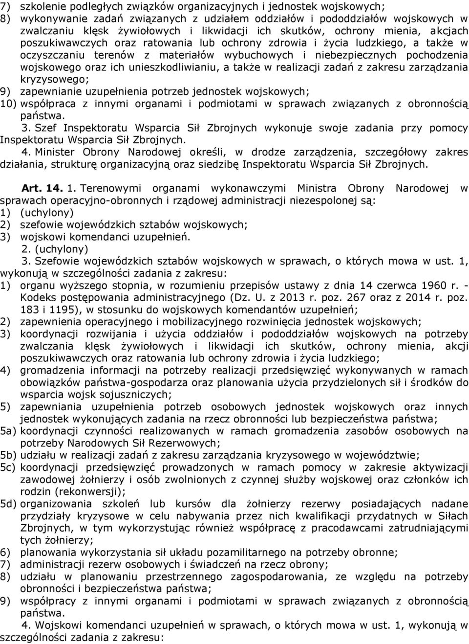 oraz ich unieszkodliwianiu, a także w realizacji zadań z zakresu zarządzania kryzysowego; 9) zapewnianie uzupełnienia potrzeb jednostek wojskowych; 10) współpraca z innymi organami i podmiotami w