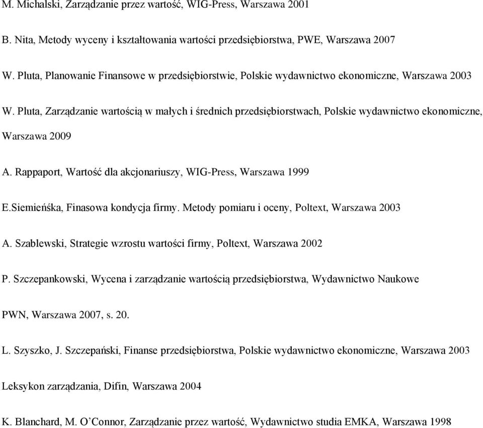 Pluta, Zarządzanie wartością w małych i średnich przedsiębiorstwach, Polskie wydawnictwo ekonomiczne, Warszawa 2009 A. Rappaport, Wartość dla akcjonariuszy, WIG-Press, Warszawa 1999 E.