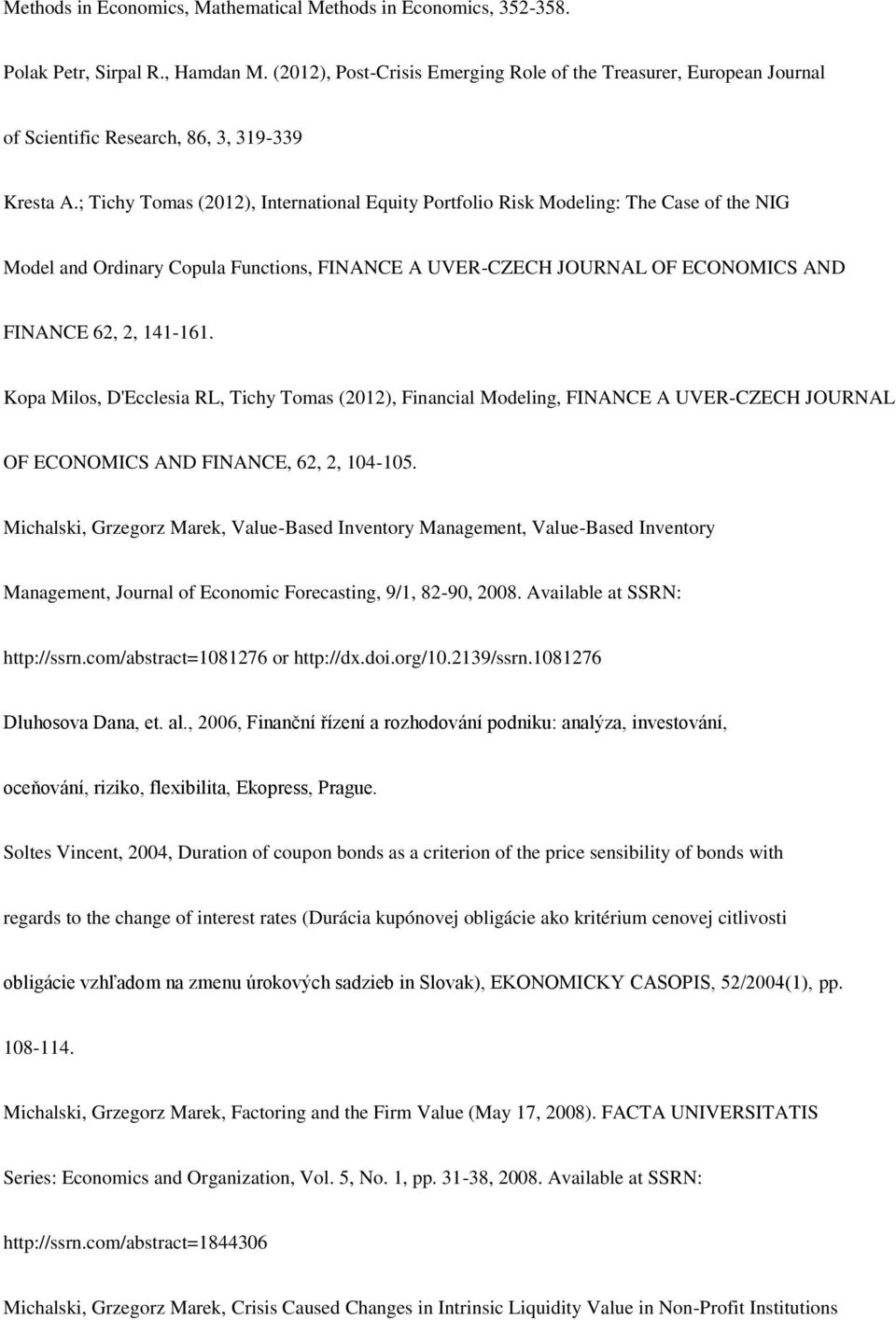 ; Tichy Tomas (2012), International Equity Portfolio Risk Modeling: The Case of the NIG Model and Ordinary Copula Functions, FINANCE A UVER-CZECH JOURNAL OF ECONOMICS AND FINANCE 62, 2, 141-161.