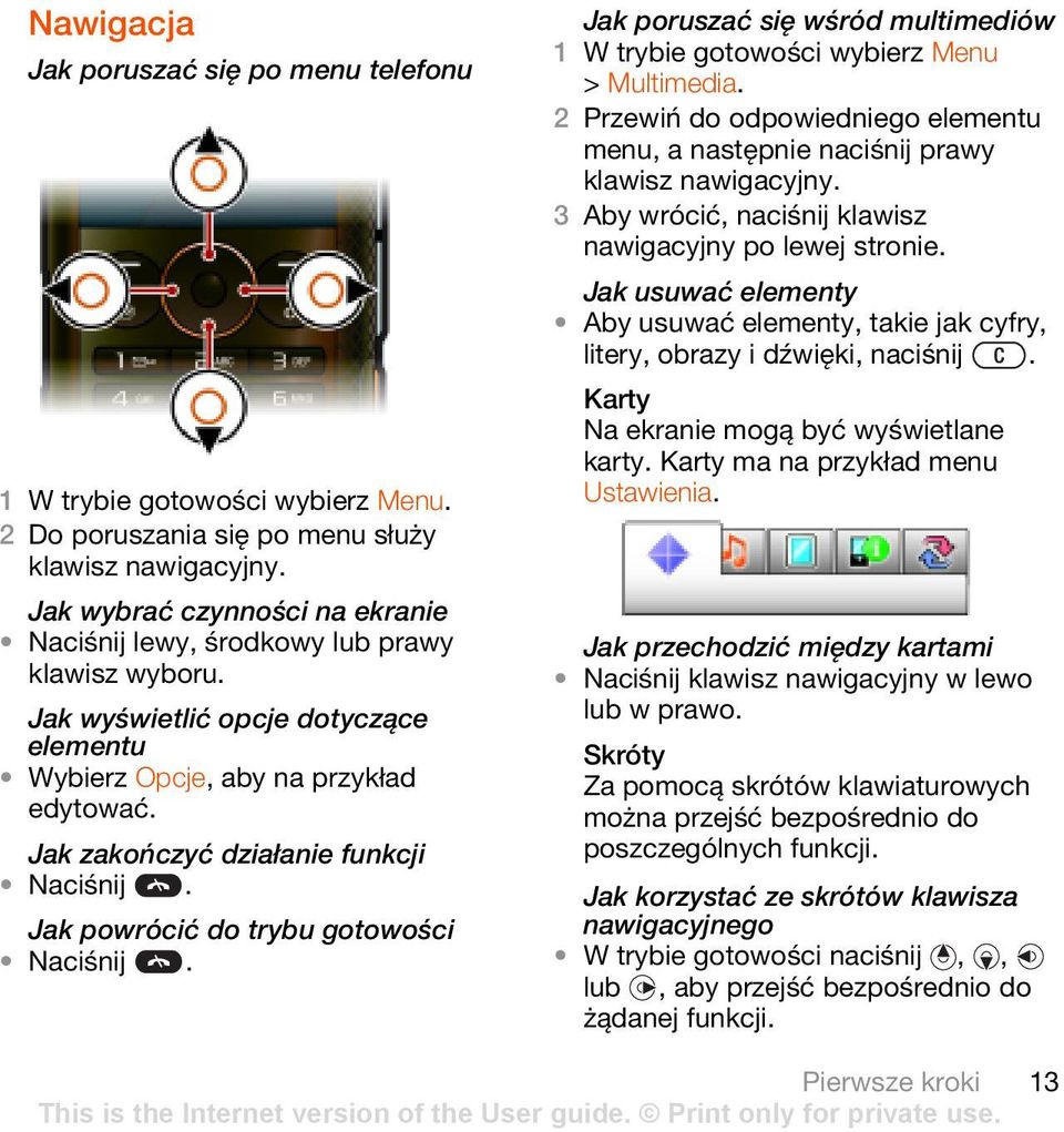 Jak poruszać się wśród multimediów > Multimedia. 2 Przewiń do odpowiedniego elementu menu, a następnie naciśnij prawy klawisz nawigacyjny. 3 Aby wrócić, naciśnij klawisz nawigacyjny po lewej stronie.