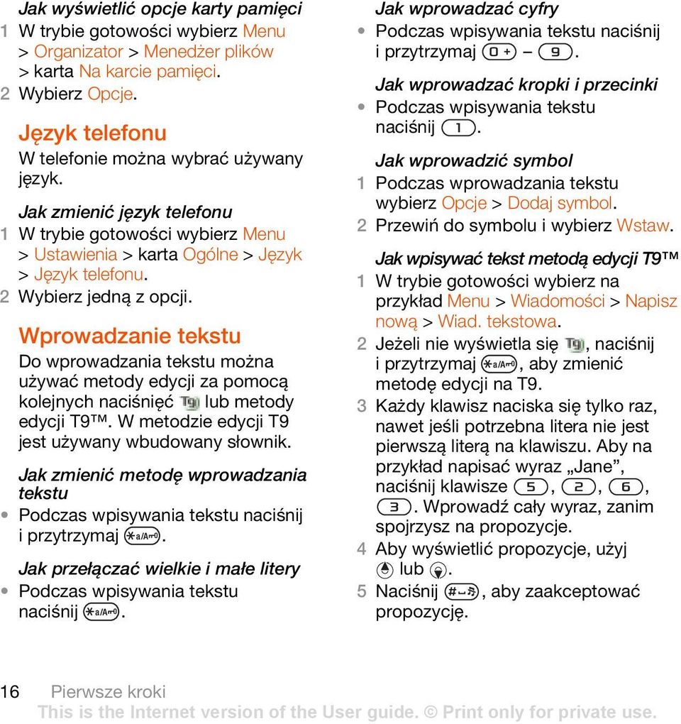 Wprowadzanie tekstu Do wprowadzania tekstu można używać metody edycji za pomocą kolejnych naciśnięć lub metody edycji T9. W metodzie edycji T9 jest używany wbudowany słownik.