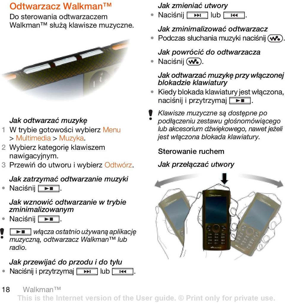 włącza ostatnio używaną aplikację muzyczną, odtwarzacz Walkman lub radio. Jak zmieniać utwory Naciśnij lub. Jak zminimalizować odtwarzacz Podczas słuchania muzyki naciśnij.