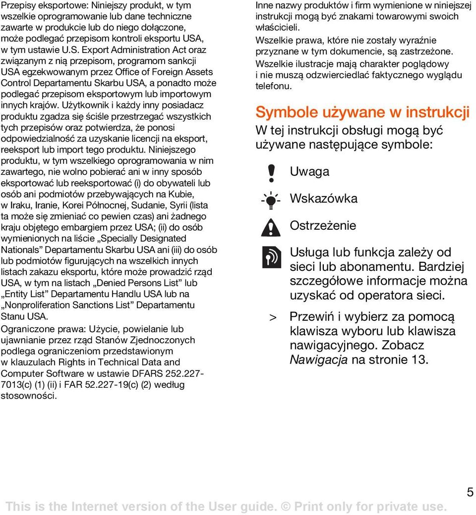 Export Administration Act oraz związanym z nią przepisom, programom sankcji USA egzekwowanym przez Office of Foreign Assets Control Departamentu Skarbu USA, a ponadto może podlegać przepisom