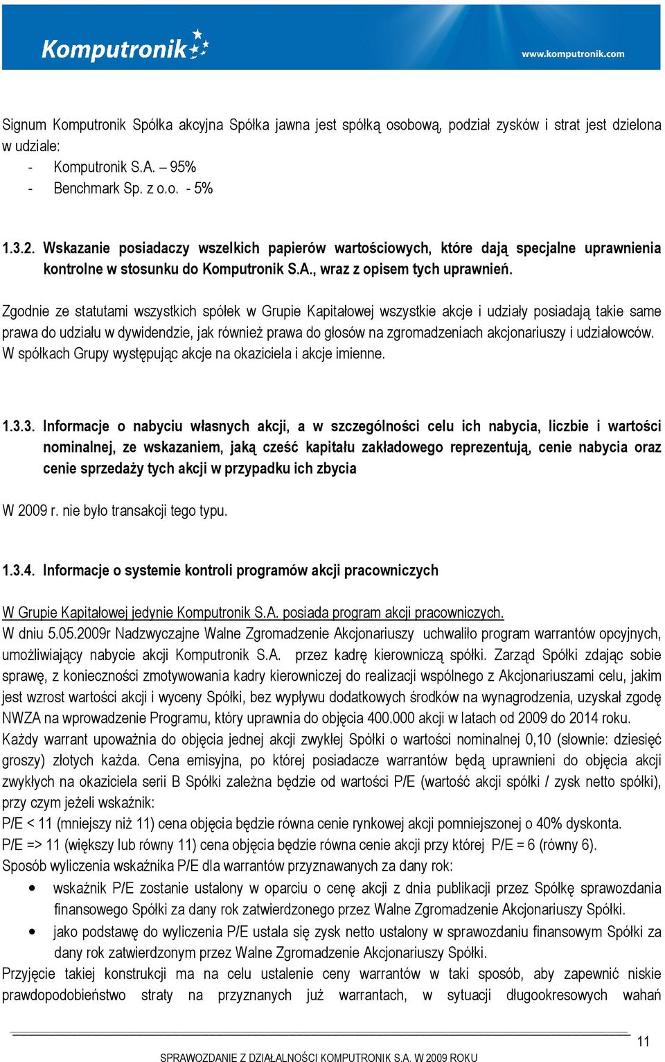 Zgodnie ze statutami wszystkich spółek w Grupie Kapitałowej wszystkie akcje i udziały posiadają takie same prawa do udziału w dywidendzie, jak również prawa do głosów na zgromadzeniach akcjonariuszy