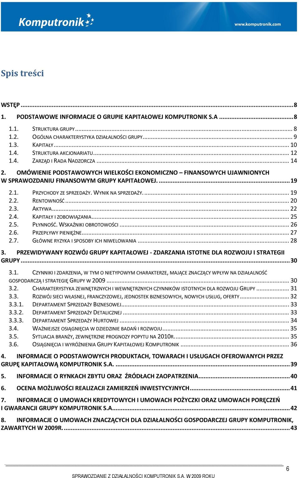 WYNIK NA SPRZEDAŻY.... 19 2.2. RENTOWNOŚĆ... 20 2.3. AKTYWA... 22 2.4. KAPITAŁY I ZOBOWIĄZANIA... 25 2.5. PŁYNNOŚĆ. WSKAŹNIKI OBROTOWOŚCI... 26 2.6. PRZEPŁYWY PIENIĘŻNE... 27 