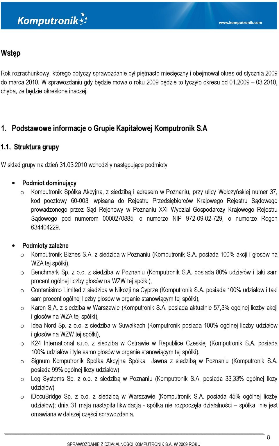 03.2010 wchodziły następujące podmioty Podmiot dominujący o Komputronik Spółka Akcyjna, z siedzibą i adresem w Poznaniu, przy ulicy Wołczyńskiej numer 37, kod pocztowy 60-003, wpisana do Rejestru