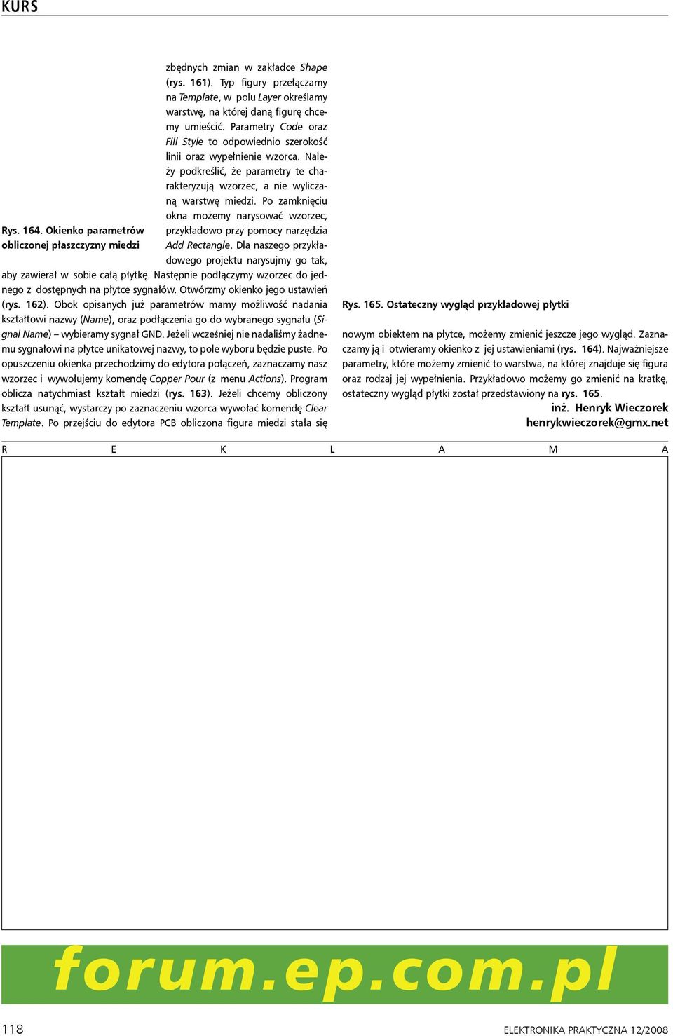Należy podkreślić, że parametry te charakteryzują wzorzec, a nie wyliczaną warstwę miedzi. Po zamknięciu okna możemy narysować wzorzec, przykładowo przy pomocy narzędzia Add Rectangle.