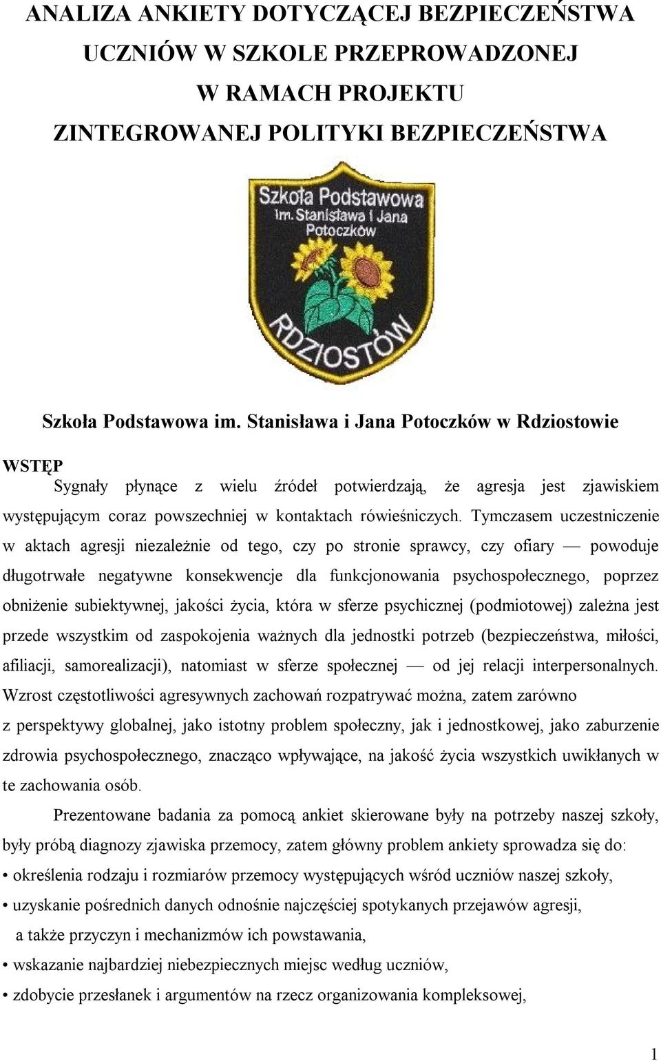 Tymczasem uczestnicze w aktach agresji zależ od tego, czy po stro sprawcy, czy ofiary powoduje długotrwałe negatywne konsekwencje dla funkcjonowania psychospołecznego, poprzez obniże subiektywnej,