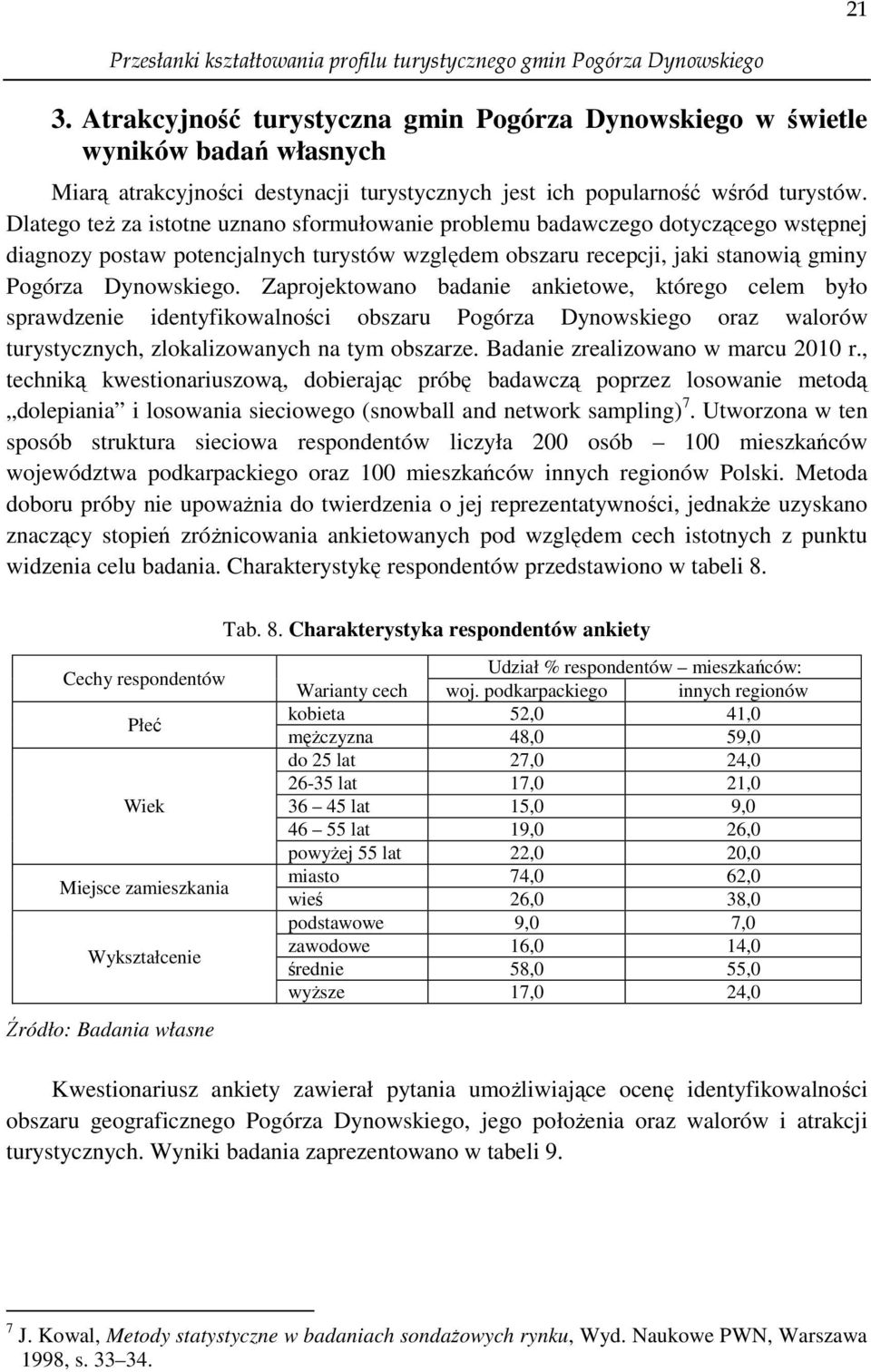 Dlatego teŝ za istotne uznano sformułowanie problemu badawczego dotyczącego wstępnej diagnozy postaw potencjalnych turystów względem obszaru recepcji, jaki stanowią gminy Pogórza Dynowskiego.