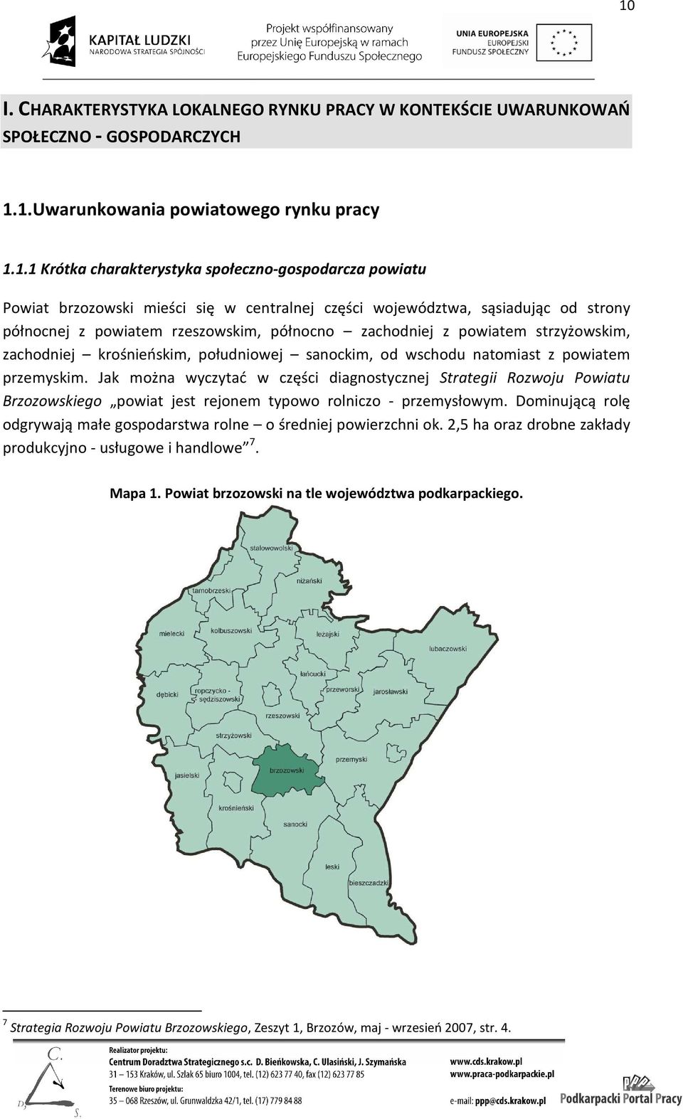 sanockim, od wschodu natomiast z powiatem przemyskim. m. Jak można wyczytać w części diagnostycznej Strategii Rozwoju Powiatu Brzozowskiego powiat jest rejonem typowo rolniczo - przemysłowym.