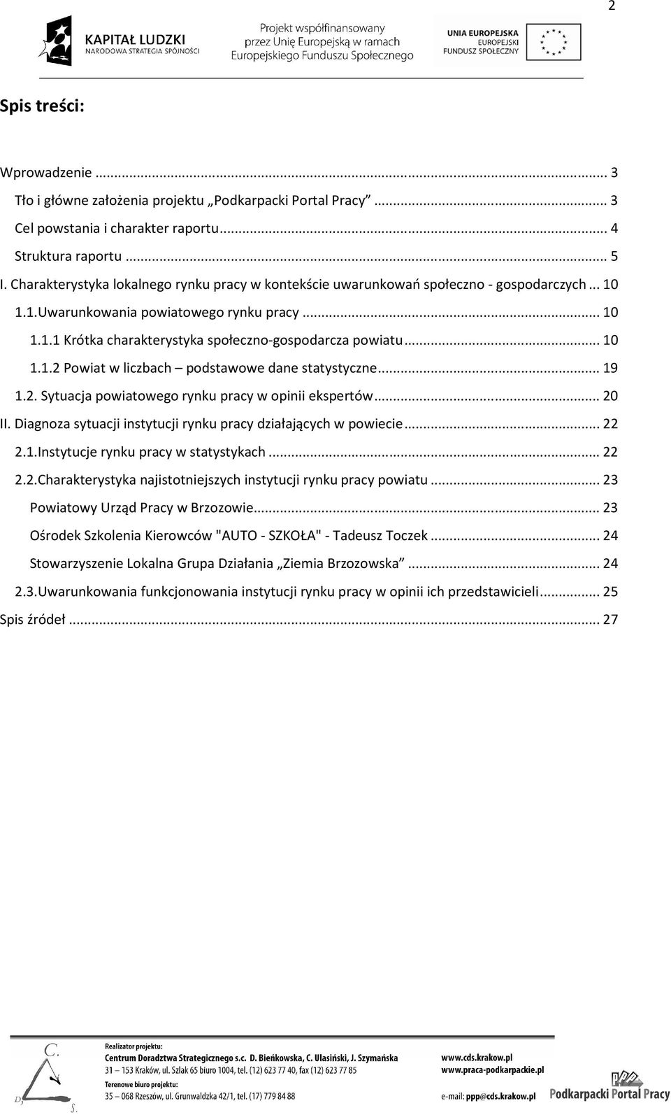 .. 10 1.1.2 Powiat w liczbach podstawowe dane statystyczne... 19 1.2. Sytuacja powiatowego rynku pracy w opinii ekspertów... 20 II. Diagnoza sytuacji instytucji rynku pracy działających w powiecie.