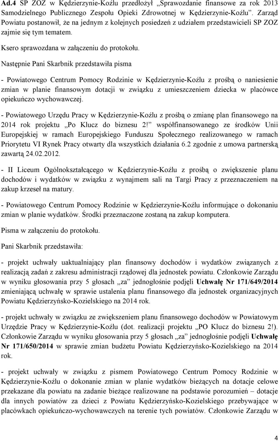 Następnie Pani Skarbnik przedstawiła pisma - Powiatowego Centrum Pomocy Rodzinie w Kędzierzynie-Koźlu z prośbą o naniesienie zmian w planie finansowym dotacji w związku z umieszczeniem dziecka w