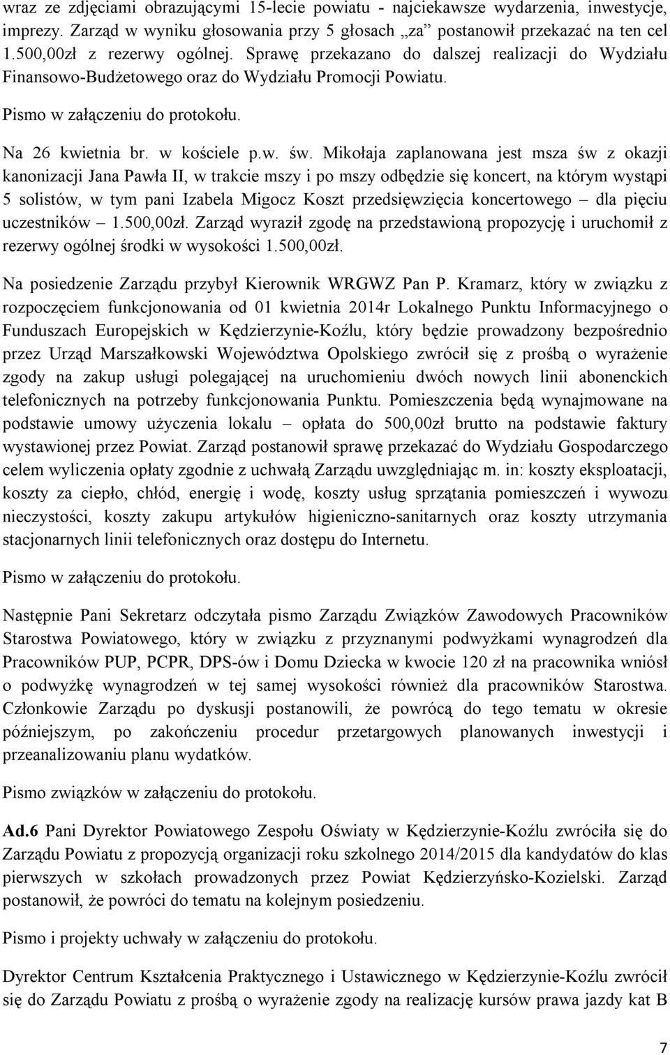 Mikołaja zaplanowana jest msza św z okazji kanonizacji Jana Pawła II, w trakcie mszy i po mszy odbędzie się koncert, na którym wystąpi 5 solistów, w tym pani Izabela Migocz Koszt przedsięwzięcia