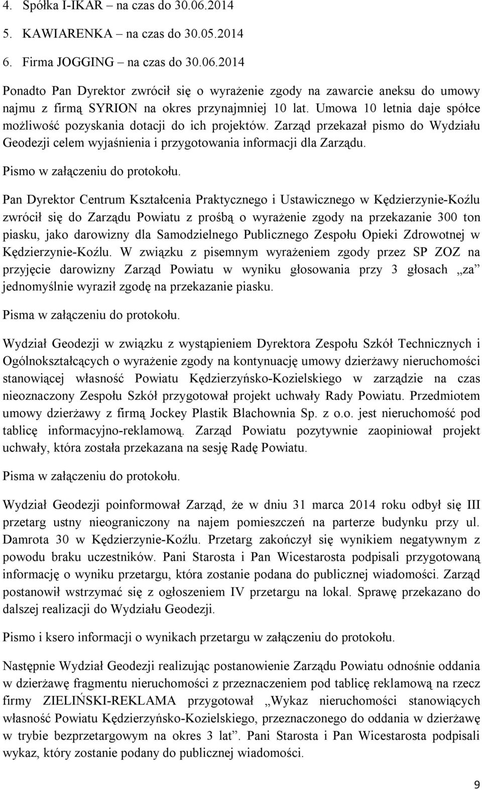 Pan Dyrektor Centrum Kształcenia Praktycznego i Ustawicznego w Kędzierzynie-Koźlu zwrócił się do Zarządu Powiatu z prośbą o wyrażenie zgody na przekazanie 300 ton piasku, jako darowizny dla