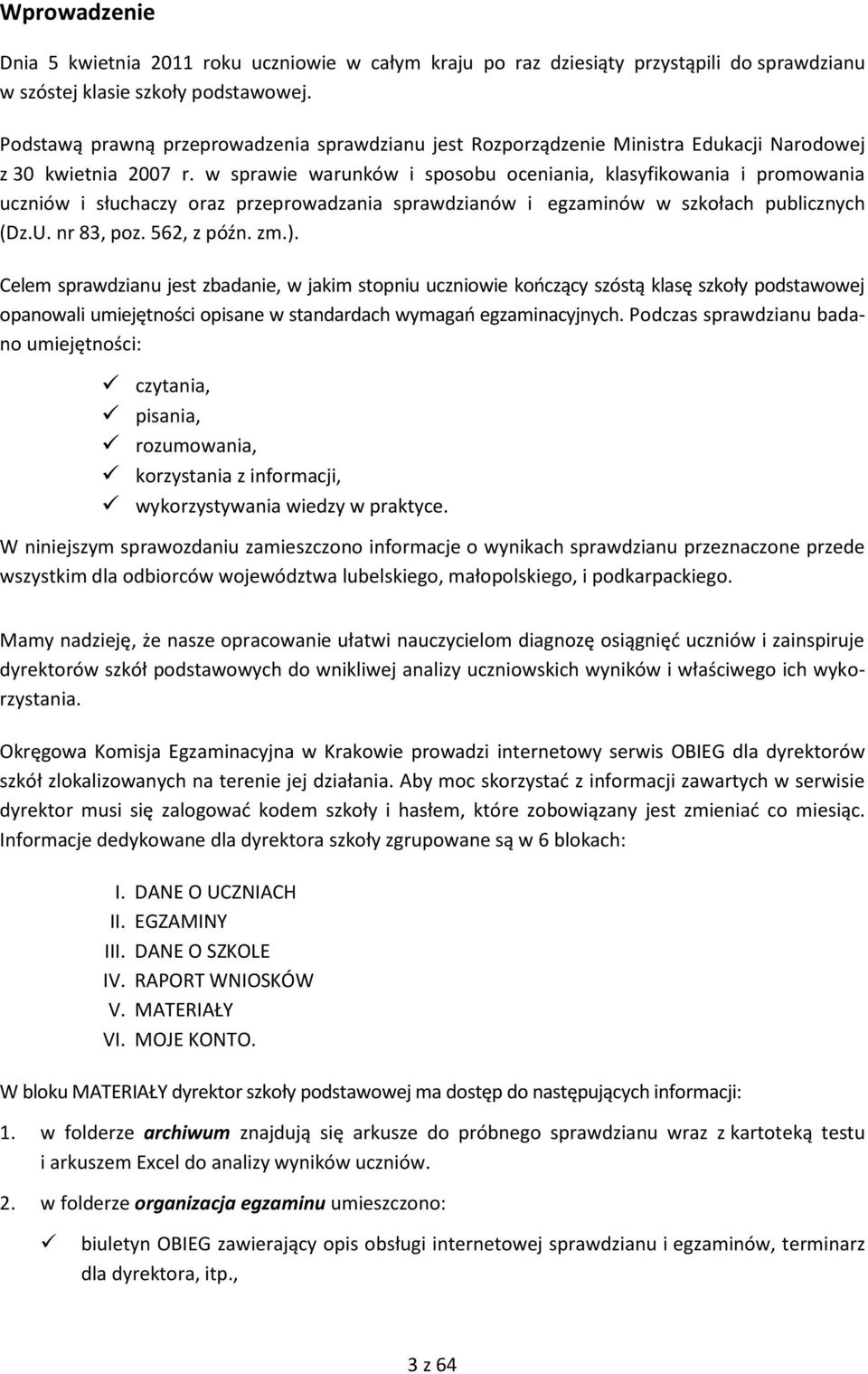 w sprawie warunków i sposobu oceniania, klasyfikowania i promowania uczniów i słuchaczy oraz przeprowadzania sprawdzianów i egzaminów w szkołach publicznych (Dz.U. nr 83, poz. 562, z późn. zm.).