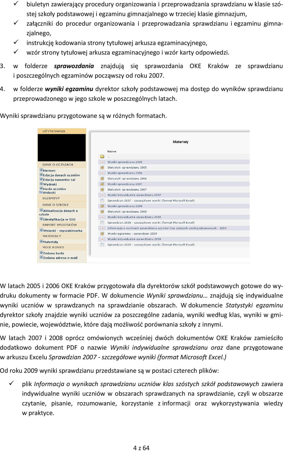 odpowiedzi. 3. w folderze sprawozdania znajdują się sprawozdania OKE Kraków ze sprawdzianu i poszczególnych egzaminów począwszy od roku 2007. 4.