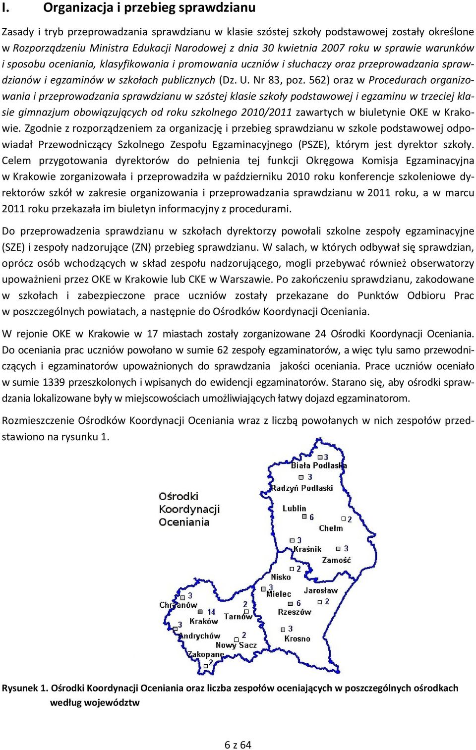 562) oraz w Procedurach organizowania i przeprowadzania sprawdzianu w szóstej klasie szkoły podstawowej i egzaminu w trzeciej klasie gimnazjum obowiązujących od roku szkolnego 2010/2011 zawartych w