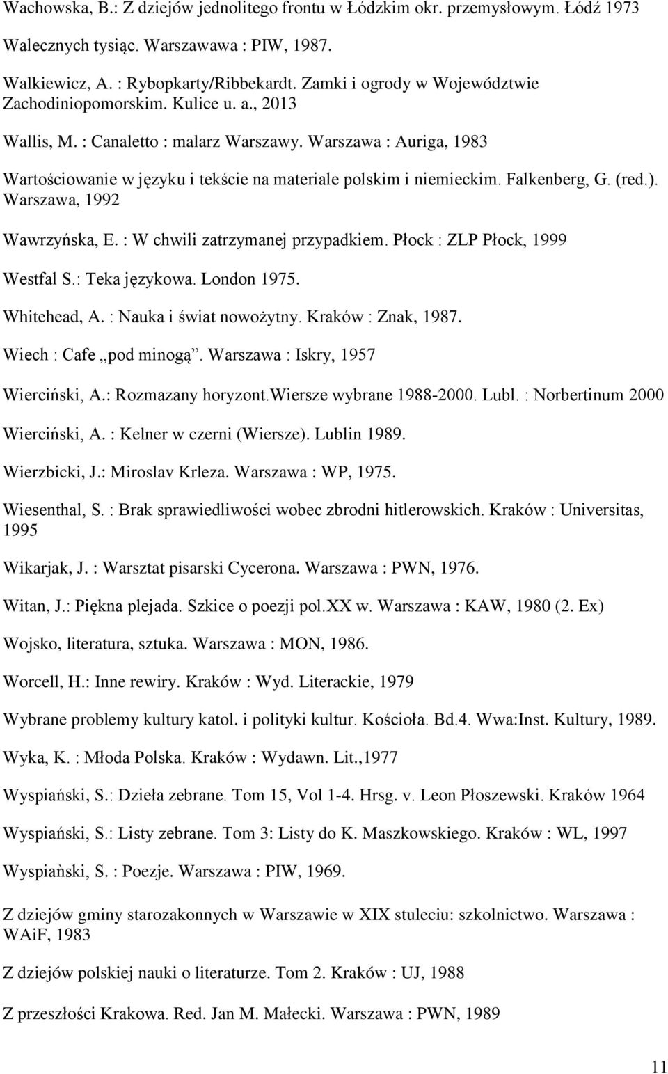 Warszawa : Auriga, 1983 Wartościowanie w języku i tekście na materiale polskim i niemieckim. Falkenberg, G. (red.). Warszawa, 1992 Wawrzyńska, E. : W chwili zatrzymanej przypadkiem.