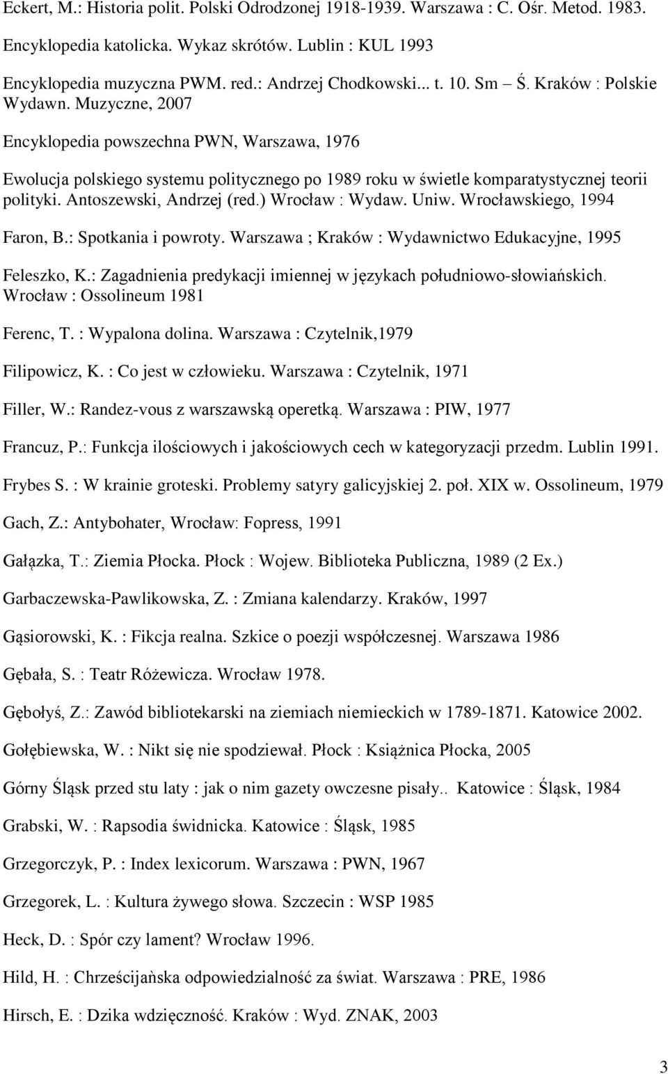 Antoszewski, Andrzej (red.) Wrocław : Wydaw. Uniw. Wrocławskiego, 1994 Faron, B.: Spotkania i powroty. Warszawa ; Kraków : Wydawnictwo Edukacyjne, 1995 Feleszko, K.