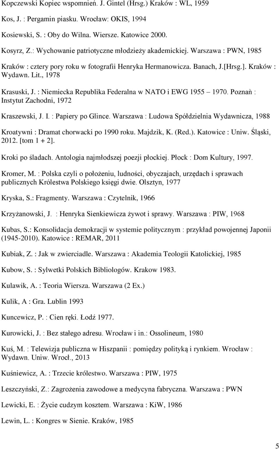 : Niemiecka Republika Federalna w NATO i EWG 1955 1970. Poznaǹ : Instytut Zachodni, 1972 Kraszewski, J. I. : Papiery po Glince.