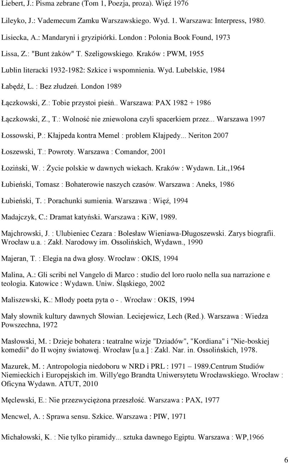 London 1989 Łączkowski, Z.: Tobie przystoi pieśń.. Warszawa: PAX 1982 + 1986 Łączkowski, Z., T.: Wolność nie zniewolona czyli spacerkiem przez... Warszawa 1997 Łossowski, P.