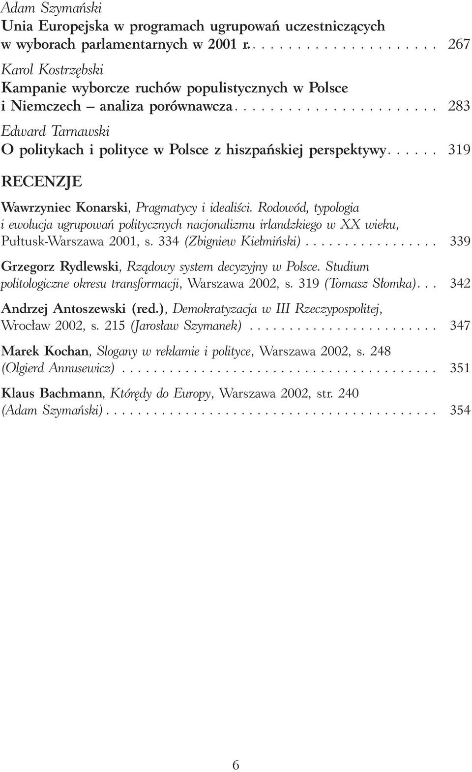 ...................... 283 Edward Tarnawski O politykach i polityce w Polsce z hiszpaƒskiej perspektywy...... 319 RECENZJE Wawrzyniec Konarski, Pragmatycy i idealiêci.