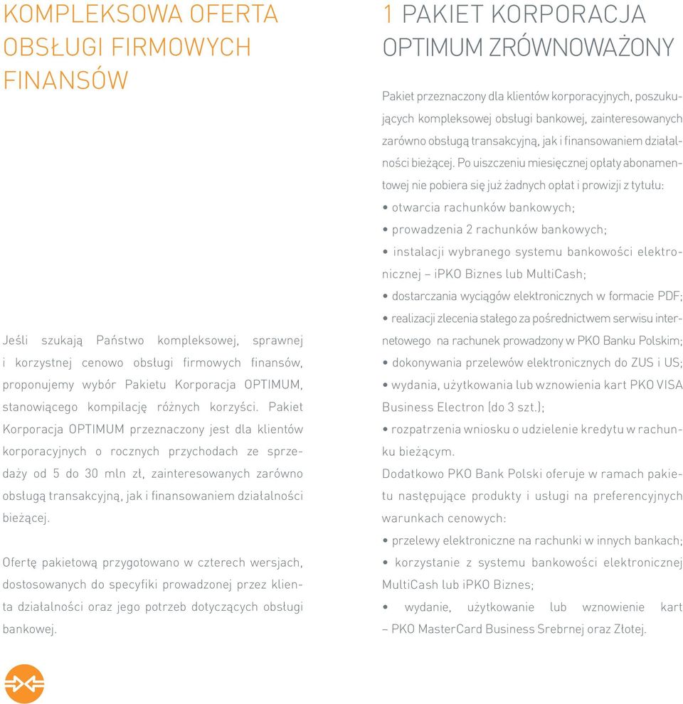 Pakiet Korporacja OPTIMUM przeznaczony jest dla klientów korporacyjnych o rocznych przychodach ze sprzedaży od 5 do 30 mln zł, zainteresowanych zarówno obsługą transakcyjną, jak i finansowaniem