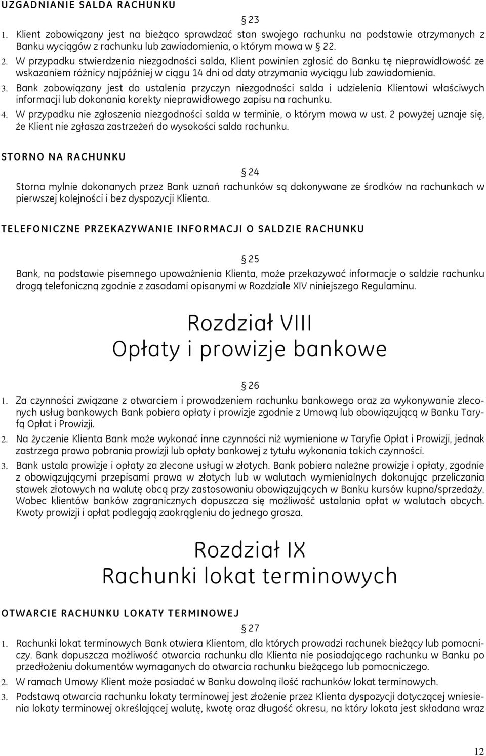 . 2. W przypadku stwierdzenia niezgodności salda, Klient powinien zgłosić do Banku tę nieprawidłowość ze wskazaniem różnicy najpóźniej w ciągu 14 dni od daty otrzymania wyciągu lub zawiadomienia. 3.