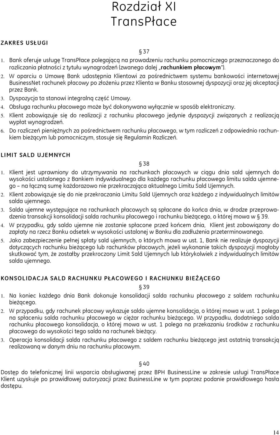 W oparciu o Umowę Bank udostępnia Klientowi za pośrednictwem systemu bankowości internetowej BusinessNet rachunek płacowy po złożeniu przez Klienta w Banku stosownej dyspozycji oraz jej akceptacji