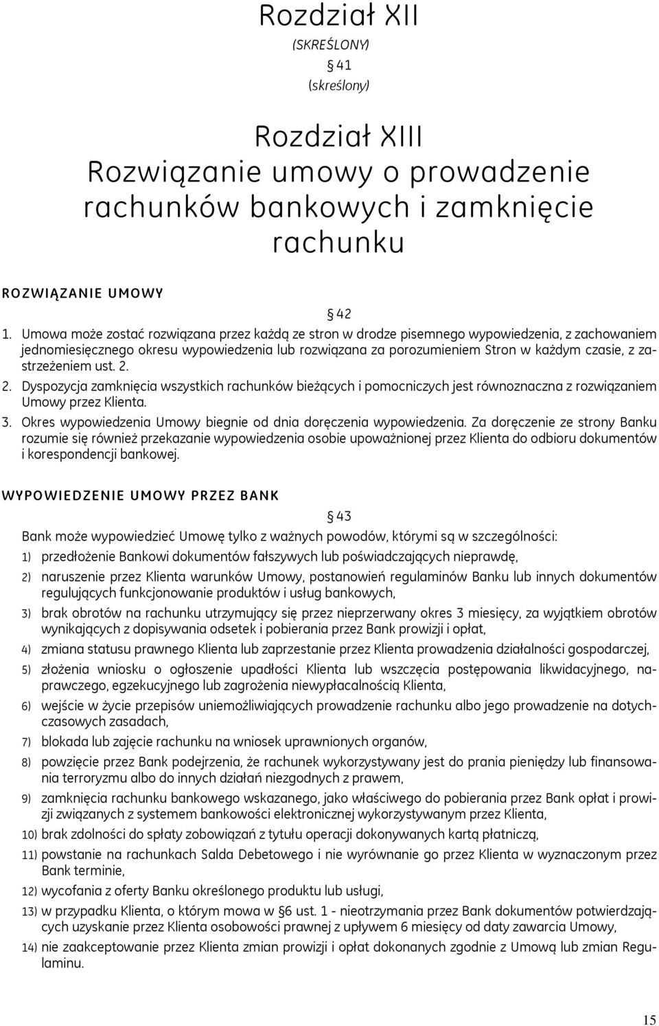 zastrzeżeniem ust. 2. 2. Dyspozycja zamknięcia wszystkich rachunków bieżących i pomocniczych jest równoznaczna z rozwiązaniem Umowy przez Klienta. 3.