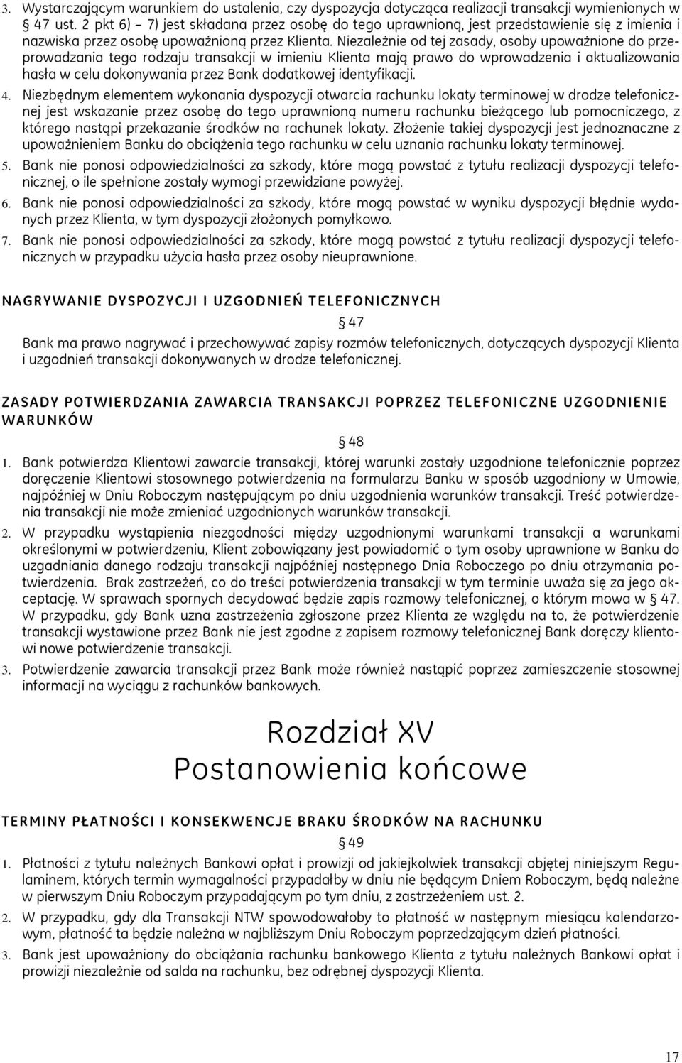 Niezależnie od tej zasady, osoby upoważnione do przeprowadzania tego rodzaju transakcji w imieniu Klienta mają prawo do wprowadzenia i aktualizowania hasła w celu dokonywania przez Bank dodatkowej