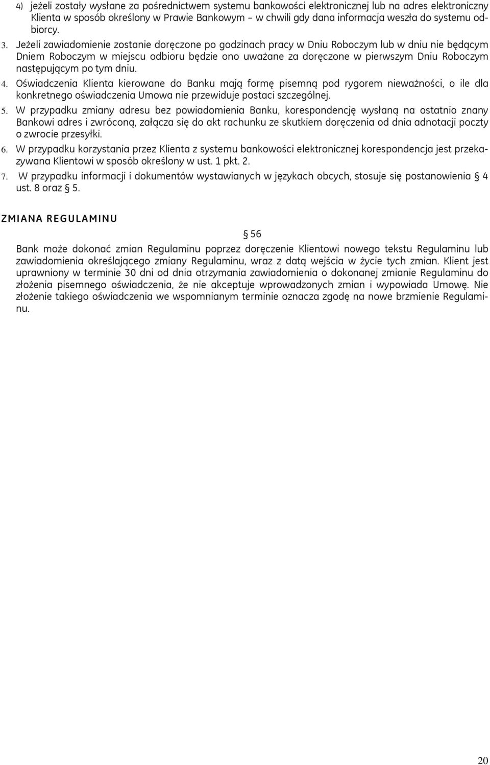 Jeżeli zawiadomienie zostanie doręczone po godzinach pracy w Dniu Roboczym lub w dniu nie będącym Dniem Roboczym w miejscu odbioru będzie ono uważane za doręczone w pierwszym Dniu Roboczym