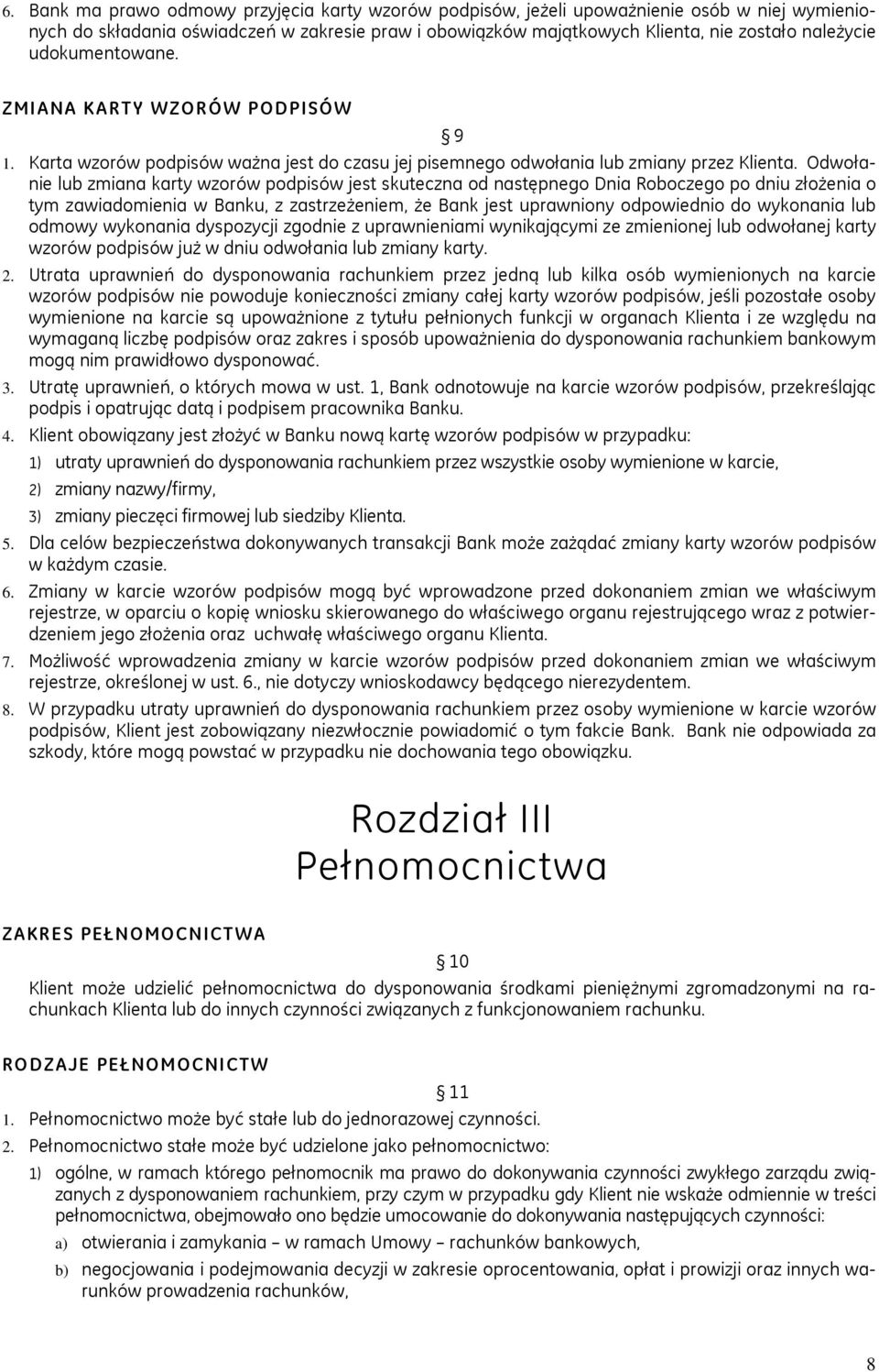 Odwołanie lub zmiana karty wzorów podpisów jest skuteczna od następnego Dnia Roboczego po dniu złożenia o tym zawiadomienia w Banku, z zastrzeżeniem, że Bank jest uprawniony odpowiednio do wykonania