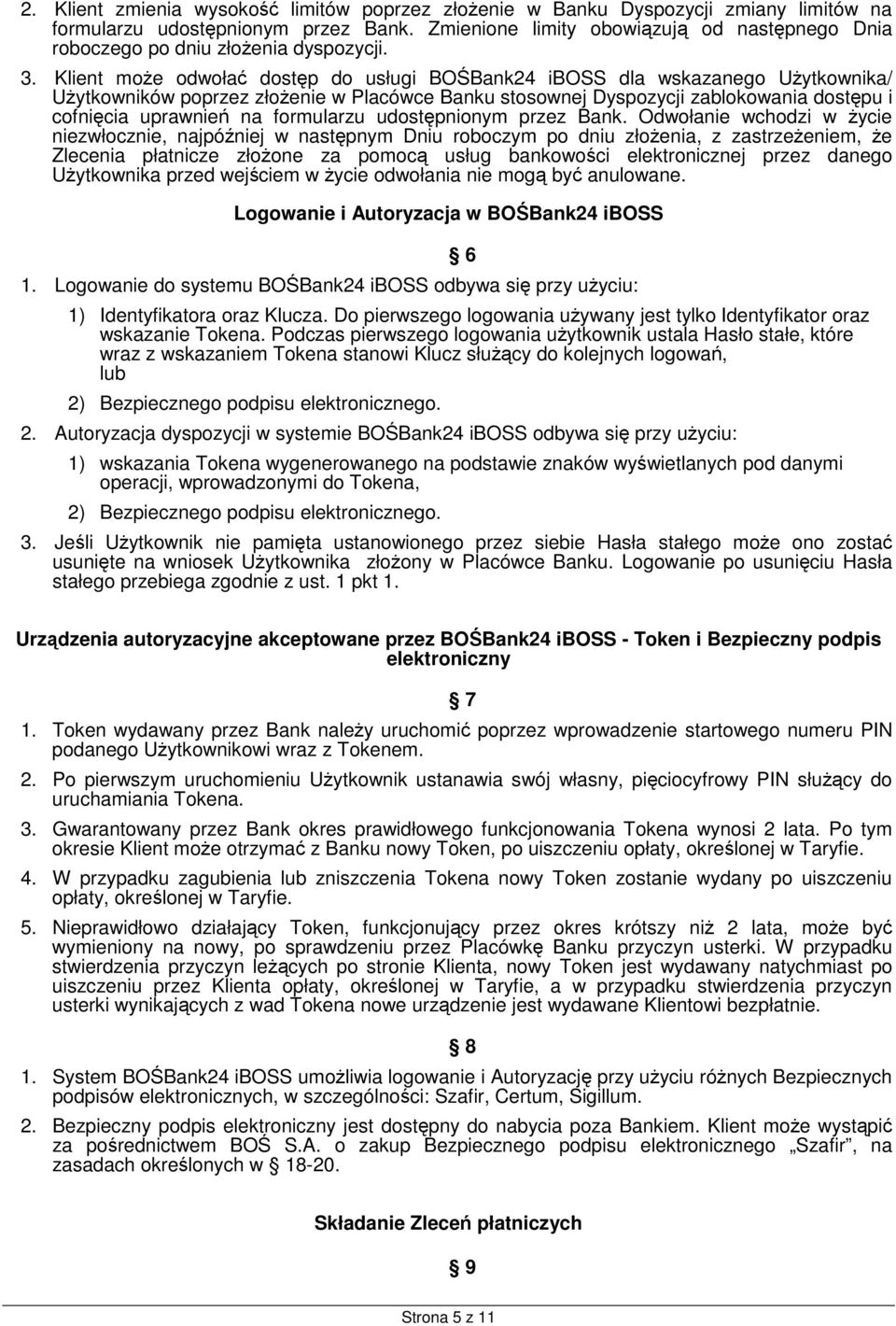 Klient może odwołać dostęp do usługi BOŚBank24 iboss dla wskazanego Użytkownika/ Użytkowników poprzez złożenie w Placówce Banku stosownej Dyspozycji zablokowania dostępu i cofnięcia uprawnień na