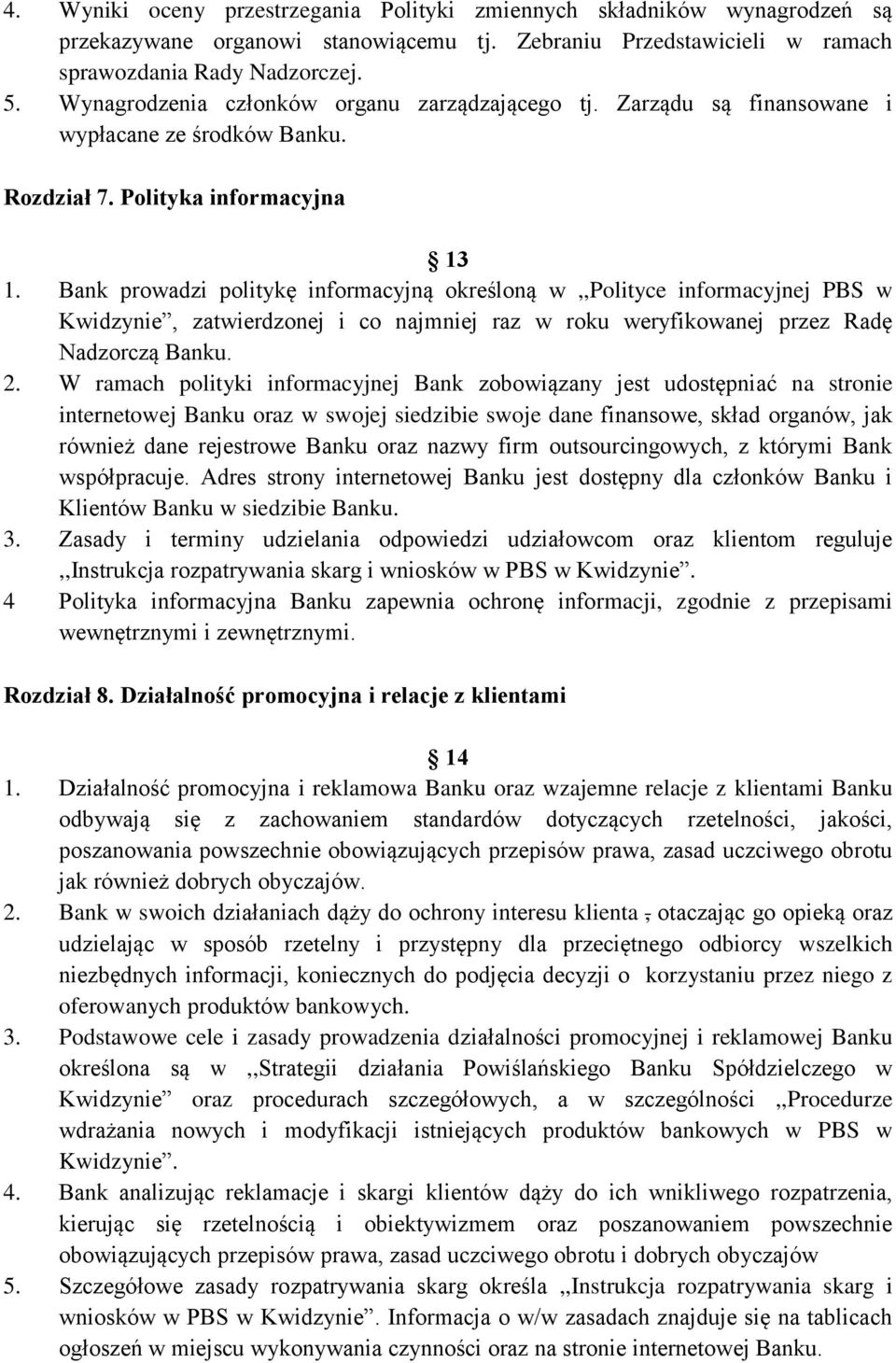 Bank prowadzi politykę informacyjną określoną w,,polityce informacyjnej PBS w Kwidzynie, zatwierdzonej i co najmniej raz w roku weryfikowanej przez Radę Nadzorczą Banku. 2.