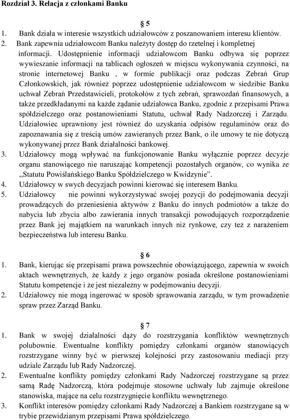 Udostępnienie informacji udziałowcom Banku odbywa się poprzez wywieszanie informacji na tablicach ogłoszeń w miejscu wykonywania czynności, na stronie internetowej Banku, w formie publikacji oraz