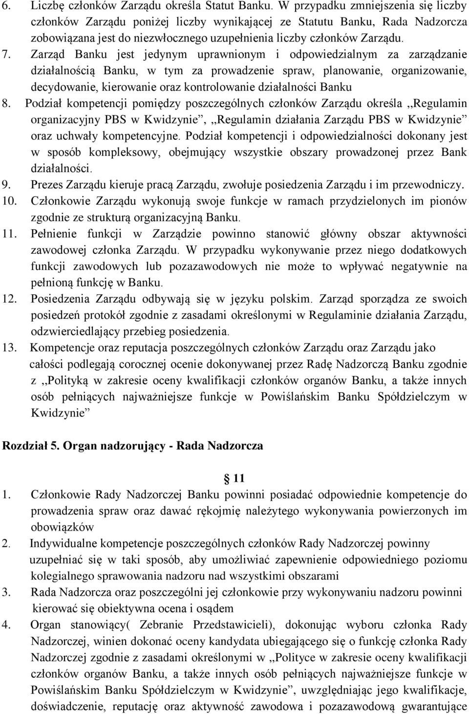 Zarząd Banku jest jedynym uprawnionym i odpowiedzialnym za zarządzanie działalnością Banku, w tym za prowadzenie spraw, planowanie, organizowanie, decydowanie, kierowanie oraz kontrolowanie