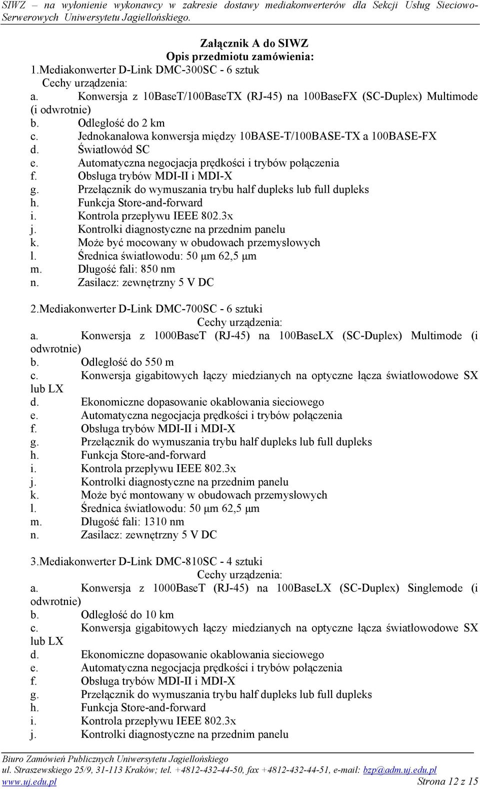 Kontrolki diagnostyczne na przednim panelu k. Może być mocowany w obudowach przemysłowych l. Średnica światłowodu: 50 µm 62,5 µm m. Długość fali: 850 nm n. Zasilacz: zewnętrzny 5 V DC 2.