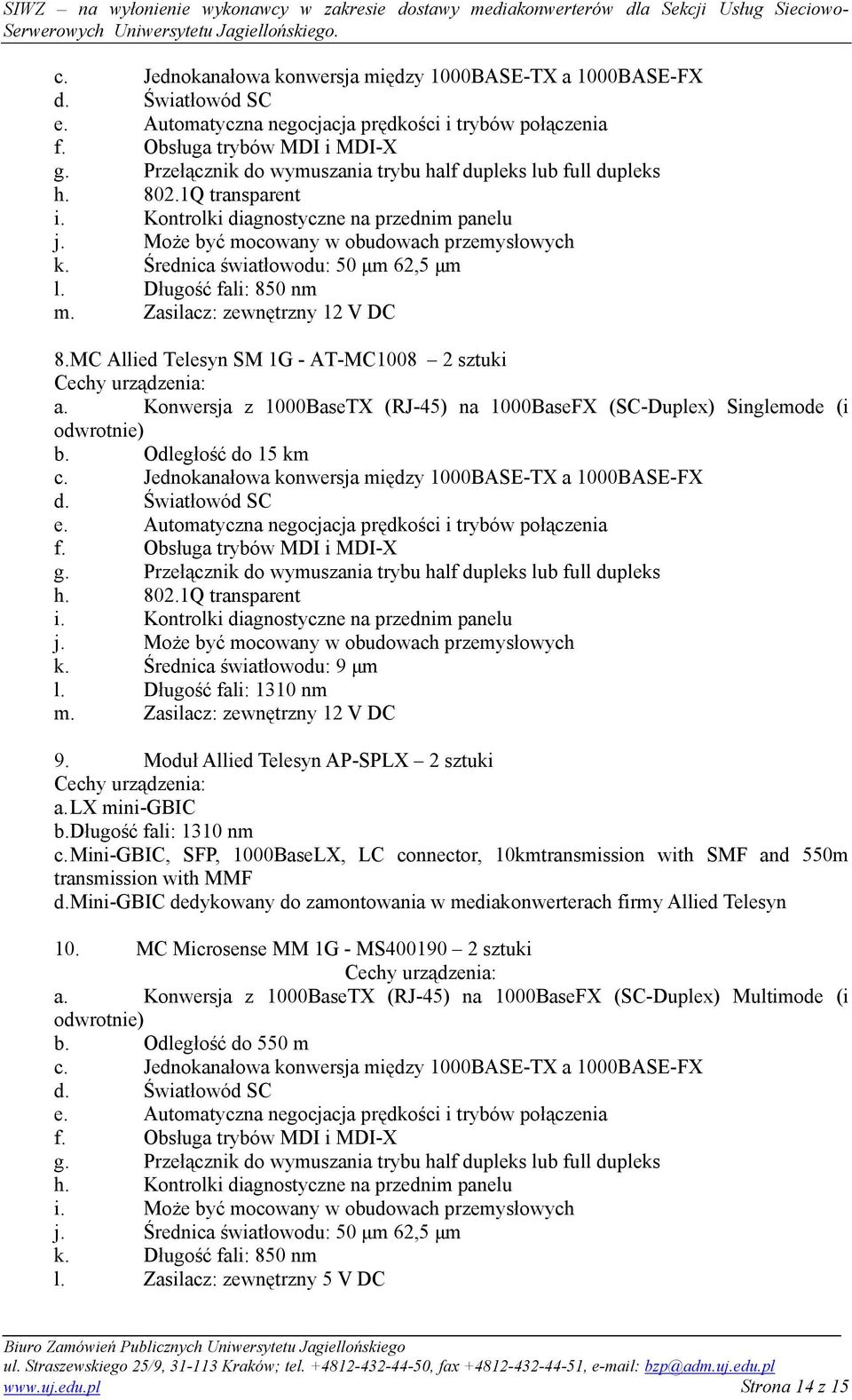 Konwersja z 1000BaseTX (RJ-45) na 1000BaseFX (SC-Duplex) Singlemode (i b. Odległość do 15 km  Może być mocowany w obudowach przemysłowych k. Średnica światłowodu: 9 µm l. Długość fali: 1310 nm m.