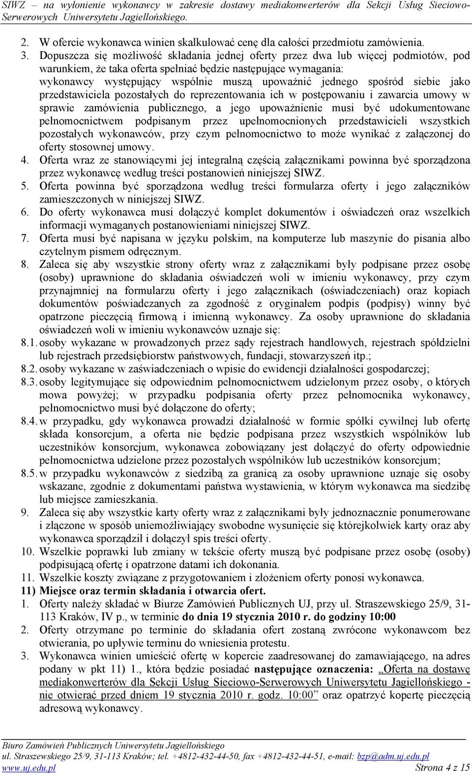 jednego spośród siebie jako przedstawiciela pozostałych do reprezentowania ich w postępowaniu i zawarcia umowy w sprawie zamówienia publicznego, a jego upoważnienie musi być udokumentowane