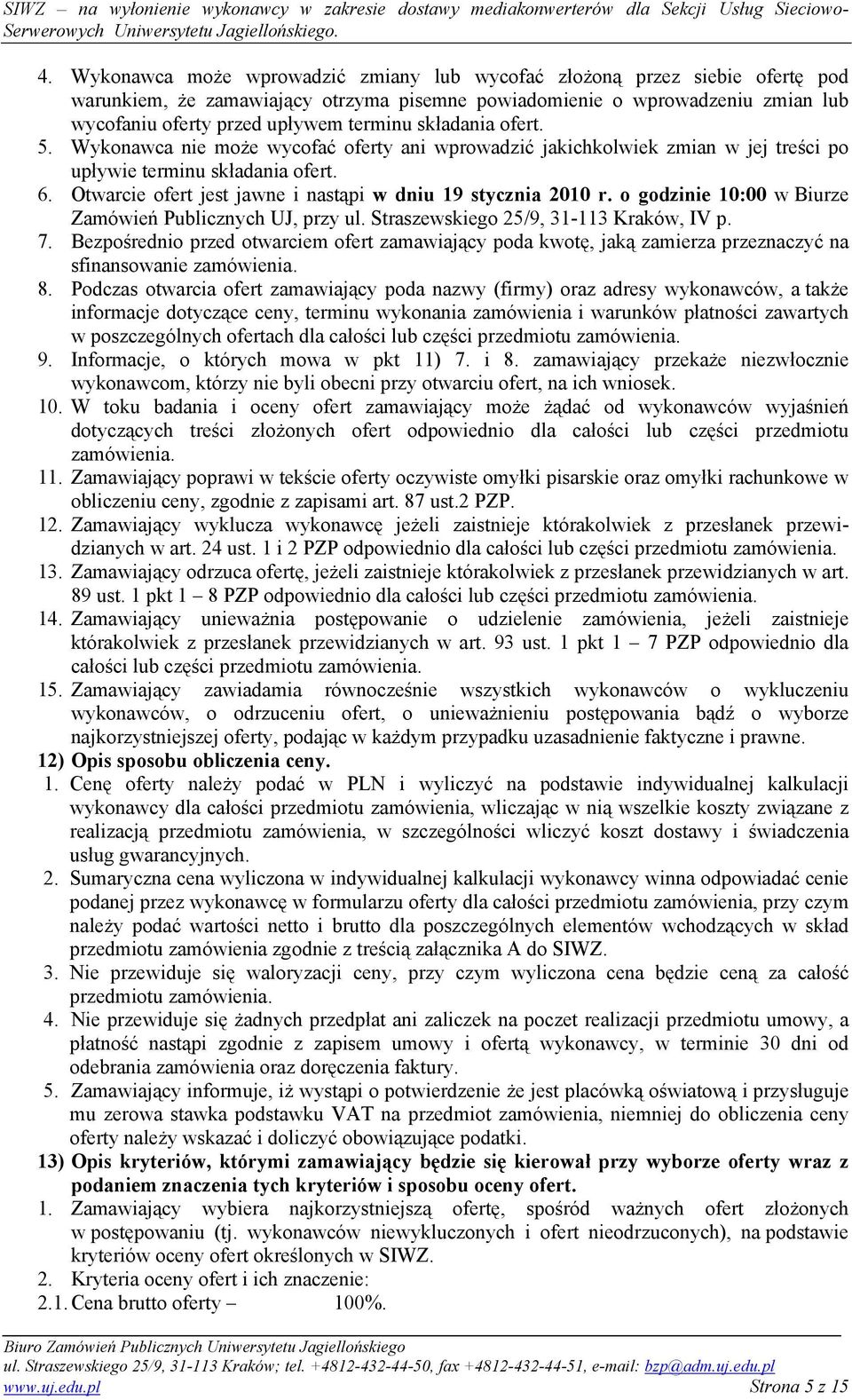 Otwarcie ofert jest jawne i nastąpi w dniu 19 stycznia 2010 r. o godzinie 10:00 w Biurze Zamówień Publicznych UJ, przy ul. Straszewskiego 25/9, 31-113 Kraków, IV p. 7.