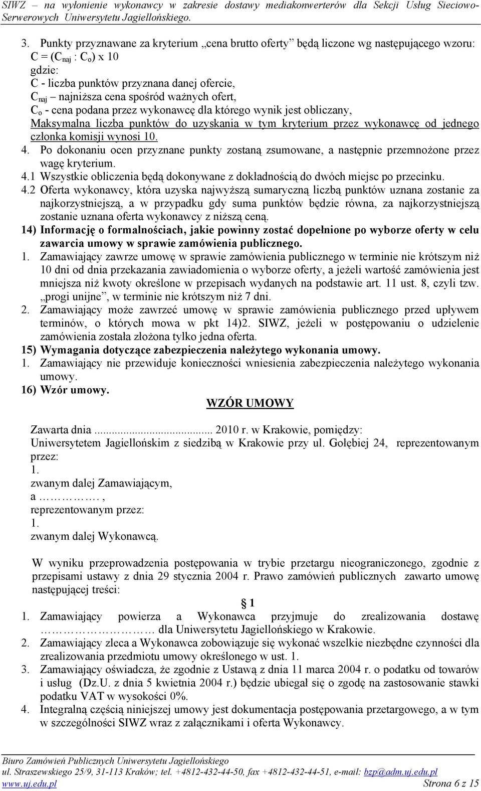 Po dokonaniu ocen przyznane punkty zostaną zsumowane, a następnie przemnożone przez wagę kryterium. 4.